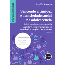 VENCENDO A TIMIDEZ E A ANSIEDADE SOCIAL NA ADOLESCÊNCIA: HABILIDADES BASEADAS NA TERAPIA COGNITIVO-COMPORTAMENTAL E NA TERAPIA DE ACEITAÇÃO E COMPROMISSO