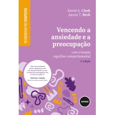 VENCENDO A ANSIEDADE E A PREOCUPAÇÃO: COM A TERAPIA COGNITIVO-COMPORTAMENTAL