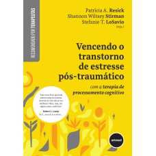 VENCENDO O TRANSTORNO DE ESTRESSE PÓS-TRAUMÁTICO: COM A TERAPIA DE PROCESSAMENTO COGNITIVO