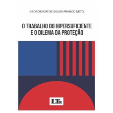 O TRABALHO DO HIPERSUFICIENTE E O DILEMA DA PROTEÇÃO