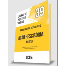 CADERNOS DE PROCESSO DO TRABALHO N. 39: AÇÃO RESCISÓRIA - PARTE I