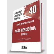 CADERNOS DE PROCESSO DO TRABALHO N. 40: AÇÃO RESCISÓRIA - PARTE II