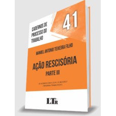 CADERNOS DE PROCESSO DO TRABALHO N. 41: AÇÃO RESCISÓRIA - PARTE III