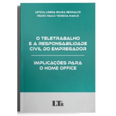 O TELETRABALHO E A RESPONSABILIDADE CIVIL DO EMPREGADOR: IMPLICAÇÕES PARA O HOME OFFICE