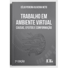 TRABALHO EM AMBIENTE VIRTUAL: CAUSAS, EFEITOS E CONFORMAÇÃO (EDIÇÃO REVISADA, ATUALIZADA E AMPLIADA)