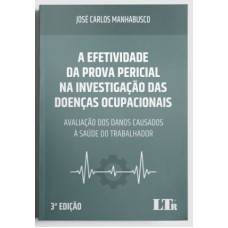 A EFETIVIDADE DA PROVA PERICIAL NA INVESTIGAÇÃO DAS DOENÇAS OCUPACIONAIS: AVALIAÇÃO DOS DANOS CAUSADOS À SAÚDE DO TRABALHADOR