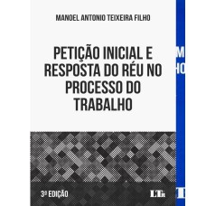 PETIÇÃO INICIAL E RESPOSTA DO RÉU NO PROCESSO DO TRABALHO