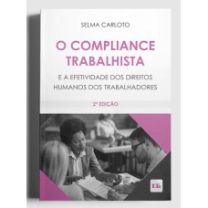 O COMPLIANCE TRABALHISTA - E A EFETIVIDADE DOS DIREITOS HUMANOS DOS TRABALHADORES