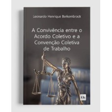 A CONVIVÊNCIA ENTRE O ACORDO COLETIVO E A CONVENÇÃO COLETIVA DE TRABALHO