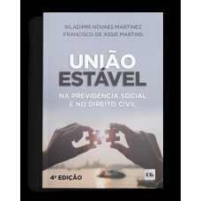 UNIÃO ESTÁVEL NA PREVIDÊNCIA SOCIAL E NO DIREITO CIVIL 4ª EDIÇÃO