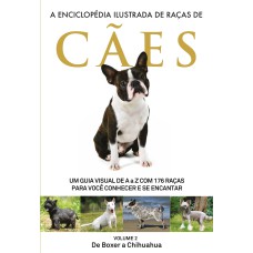 A ENCICLOPÉDIA ILUSTRADA DE RAÇAS DE CÃES - VOLUME 2 - UM GUIA VISUAL DE A A Z COM 176 RAÇAS PARA VOCÊ CONHECER E SE ENCANTAR