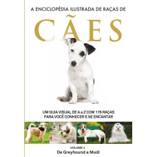 A ENCICLOPÉDIA ILUSTRADA DE RAÇAS DE CÃES - VOLUME 4 - UM GUIA VISUAL DE A A Z COM 176 RAÇAS PARA VOCÊ CONHECER E SE ENCANTAR