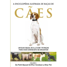 A ENCICLOPÉDIA ILUSTRADA DE RAÇAS DE CÃES - VOLUME 6 - UM GUIA VISUAL DE A A Z COM 176 RAÇAS PARA VOCÊ CONHECER E SE ENCANTAR