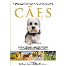 A ENCICLOPÉDIA ILUSTRADA DE RAÇAS DE CÃES - VOLUME 3 - UM GUIA VISUAL DE A A Z COM 176 RAÇAS PARA VOCÊ CONHECER E SE ENCANTAR