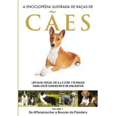 A ENCICLOPÉDIA ILUSTRADA DE RAÇAS DE CÃES - VOLUME 1 - UM GUIA VISUAL DE A A Z COM 176 RAÇAS PARA VOCÊ CONHECER E SE ENCANTAR