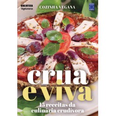 COZINHA VEGANA - CRUA E VIVA: 15 RECEITAS DA CULINÁRIA CRUDÍVORA