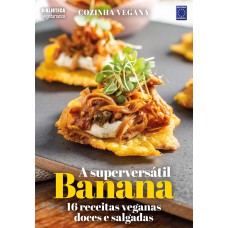 COZINHA VEGANA - A SUPERVERSÁTIL BANANA: 16 RECEITAS VEGANAS DOCES E SALGADAS