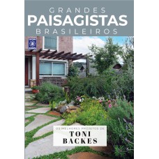 COLEÇÃO GRANDES PAISAGISTAS BRASILEIROS - OS MELHORES PROJETOS DE TONI BACKES