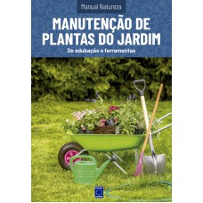 MANUAL NATUREZA - VOLUME 11: MANUTENÇÃO DE PLANTAS DE JARDIM