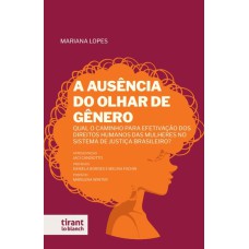 A AUSÊNCIA DO OLHAR DE GÊNERO: QUAL O CAMINHO PARA EFETIVAÇÃO DOS DIREITOS HUMANOS DAS MULHERES NO SISTEMA DE JUSTIÇA BRASILEIRO