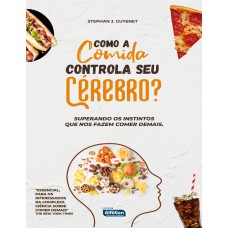 COMO A COMIDA CONTROLA SEU CÉREBRO?: SUPERANDO OS INSTINTOS QUE NOS FAZEM COMER DEMAIS