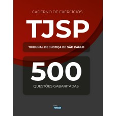 CADERNO DE EXERCÍCIOS - TRIBUNAL DE JUSTIÇA DE SÃO PAULO - 500 QUESTÕES GABARITADAS