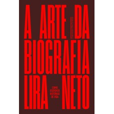 A ARTE DA BIOGRAFIA: COMO ESCREVER HISTÓRIAS DE VIDA