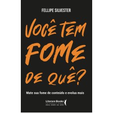 VOCÊ TEM FOME DE QUÊ?: MATE SUA FOME DE CONTEÚDO E EVOLUA MAIS