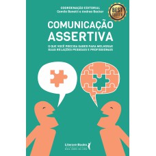 COMUNICAÇÃO ASSERTIVA - O QUE VOCÊ PRECISA SABER PARA MELHORAR SUAS RELAÇÕES PESSOAIS E PROFISSIONAIS