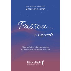 PASSOU... E AGORA? - ESTRATÉGIAS E TÁTICAS PARA VIRAR O JOGO E VENCER A CRISE