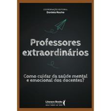 PROFESSORES EXTRAORDINÁRIOS: COMO CUIDAR DA SAÚDE MENTAL E EMOCIONAL DOS DOCENTES?