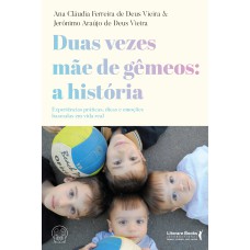 DUAS VEZES MÃE DE GÊMEOS: A HISTÓRIA: EXPERIÊNCIAS PRÁTICAS, DICAS E EMOÇÕES BASEADAS EM VIDA REAL