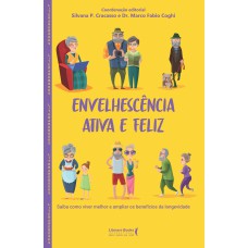 ENVELHESCÊNCIA ATIVA E FELIZ - SAIBA COMO VIVER MELHOR E AMPLIAR OS BENEFÍCIOS DA LONGEVIDADE