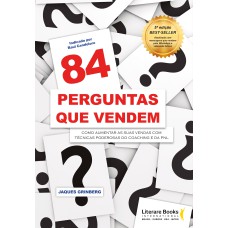 84 PERGUNTAS QUE VENDEM: COMO AUMENTAR AS SUAS VENDAS COM TÉCNICAS PODEROSAS DO COACHING E DA PNL