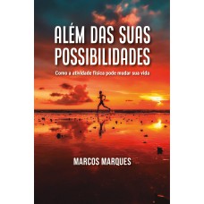 ALÉM DAS SUAS POSSIBILIDADES - COMO A ATIVIDADE FÍSICA PODE MUDAR SUA VIDA