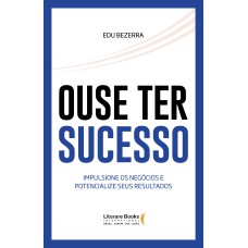 OUSE TER SUCESSO - IMPULSIONE OS NEGÓCIOS E POTENCIALIZE SEUS RESULTADOS