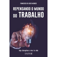 REPENSANDO O MUNDO DO TRABALHO - SEJA DISRUPTIVO E VIVA LA VIDA