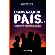 ENCORAJANDO PAIS - VOLUME 2 - A PARENTALIDADE ENCORAJADORA COMO PEÇA FUNDAMENTAL NO DESENVOLVIMENTO HUMANO