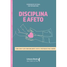 DISCIPLINA E AFETO: COMO CRIAR FILHOS EMOCIONALMENTE FORTES E PREPARADAS PARA O MUNDO