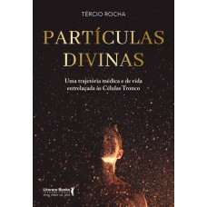 PARTÍCULAS DIVINAS: UMA TRAJETÓRIA MÉDICA E DE VIDA ENTRELAÇADAS ÁS CÉLULAS-TRONCO