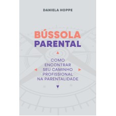 BÚSSOLA PARENTAL: COMO ENCONTRAR SEU CAMINHO PROFISSIONAL NA PARENTALIDADE