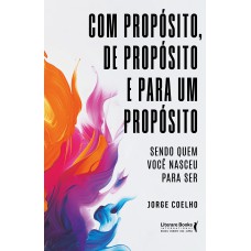 Com propósito, de propósito e para um propósito: Sendo quem você nasceu para ser