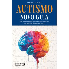 Autismo - Novo guia: Uma nova abordagem para os autistas, familiares e profissionais da saúde e educação