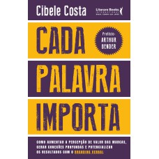 Cada palavra importa: Como aumentar a percepção de valor das marcas, gerar conexões profundas e potencializar os resultados com o branding verbal