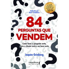 84 perguntas que vendem: como fazer a pergunta certa, para o cliente certo na hora certa