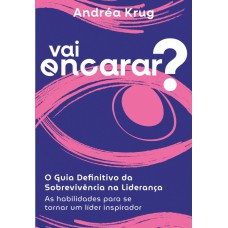 Vai encarar? O guia definitivo da sobrevivência na liderança: As habilidades para se tornar um líder inspirador