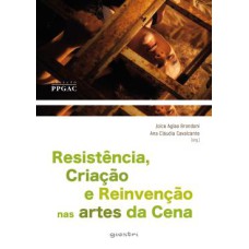 RESISTÊNCIA, CRIAÇÃO E REINVENÇÃO NAS ARTES DA CENA