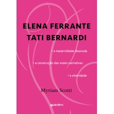 ELENA FERRANTE / TATI BERNARDI - A maternidade desnuda - a construção das vozes narrativas - a alteridade