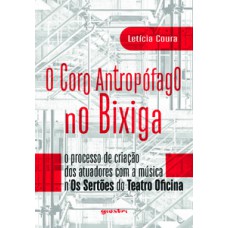 O coro antropófago no Bixiga: O processo de criação dos atuadores com a música n´Os Sertões do Teatro Oficina