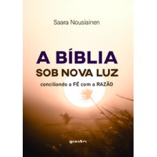 A Bíblia sob nova luz - Conciliando a fé com a razão